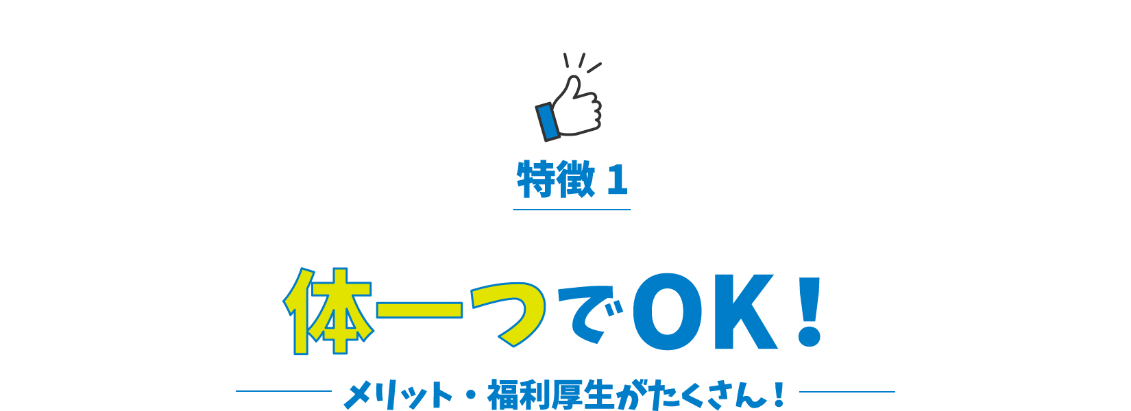 特徴1 / 体一つでOK！メリット・福利厚生がたくさん！