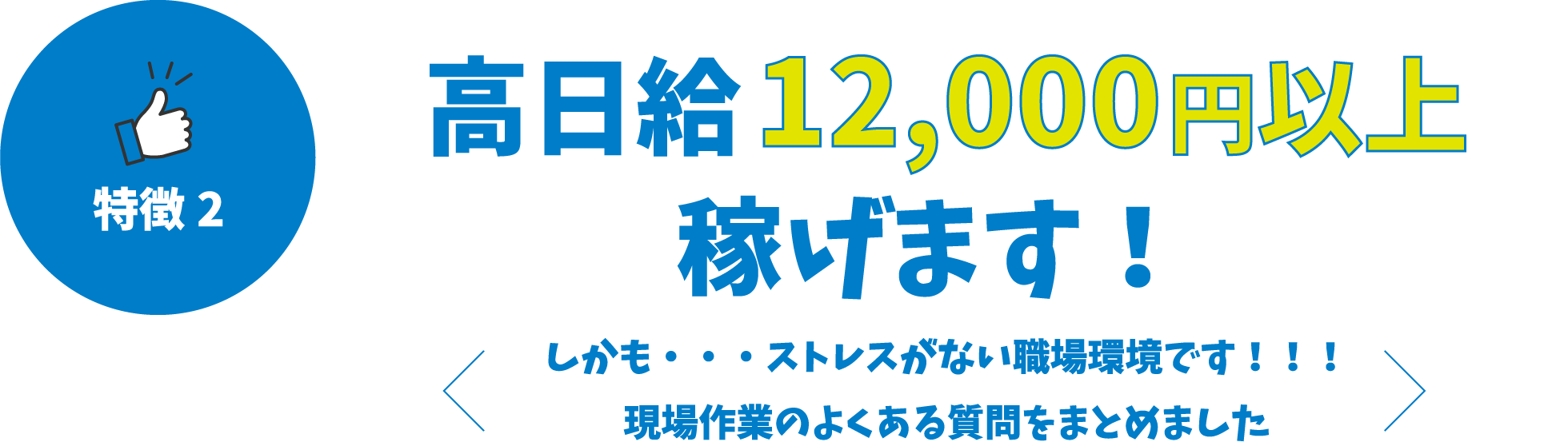 特徴2 / 高日給12,000円以上稼げます！しかも・・・ストレスがない職場環境です！！！現場作業のよくある質問をまとめました